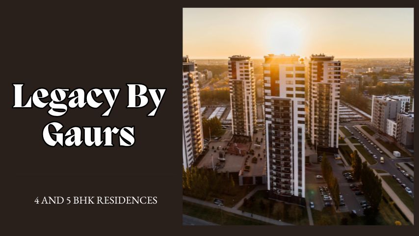 Legacy By Gaurs: Residences For Investment In Greater Noida