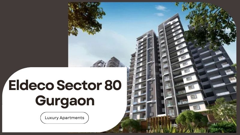 Eldeco Sector 80 Gurgaon: Luxury Residences For Investment