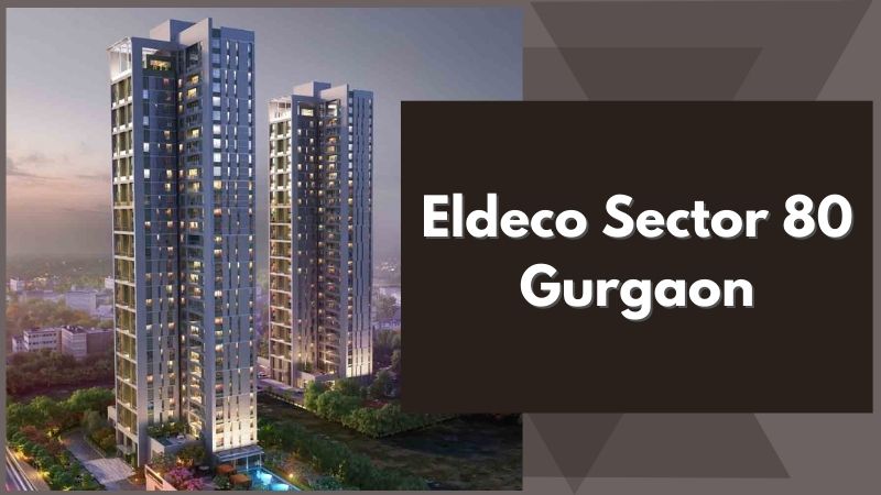 Eldeco Sector 80 Gurgaon: Best Apartments For Investment