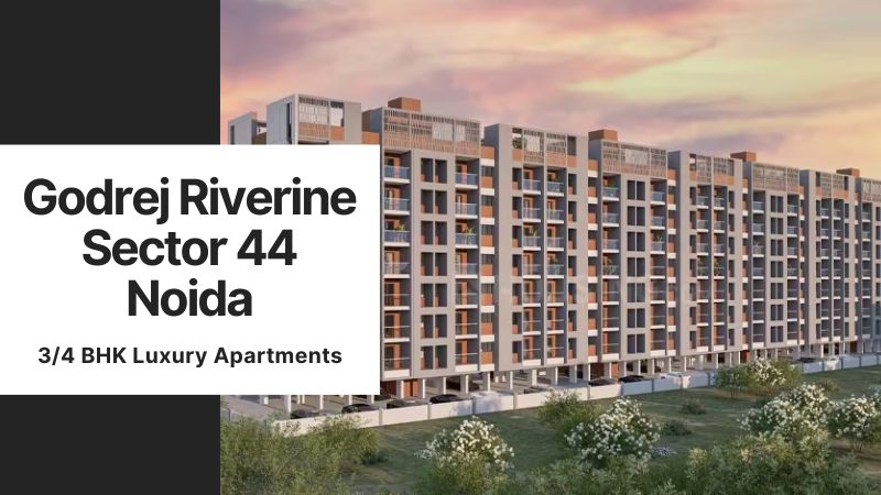 Godrej Riverine Sector 44 Noida: A Perfect Residential Property