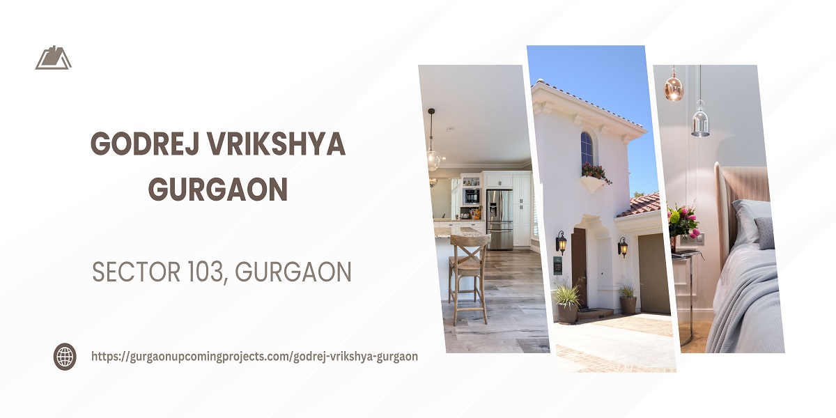 Godrej Vrikshya Sector 103 Gurgaon: A Premium Low-Rise Residential Township